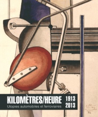 Nicolas Surlapierre et Aurélie Voltz - Kilomètres/heure - Utopies automobiles et ferroviaires (1913-2013).