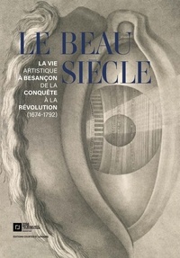Nicolas Surlapierre - Le beau siècle - La vie artistique à Besançon de la conquête à la révolution (1674-1792).