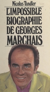 Nicolas Tandler - L'impossible biographie de Georges Marchais.