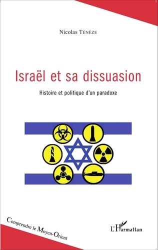 Nicolas Ténèze - Israël et sa dissuasion - Histoire et politique d'un paradoxe.