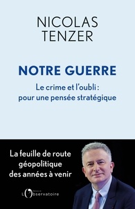 Nicolas Tenzer - Notre Guerre - Le crime et l'oubli : pour une pensée stratégique.