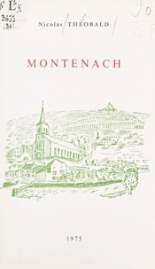 Nicolas Théobald et Jean Eich - Montenach - Monographie d'un village lorrain.