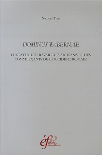 Nicolas Tran - Dominus tabernae - Le statut de travail des artisans et des commerçants de l'Occident romain (Ier siècle av. J.-C. - IIIe siècle ap. J.-C.).
