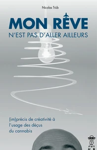 Mon rêve n'est pas d'aller ailleurs : (im)précis de créativité à l'usage des déçus du cannabis