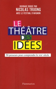 Nicolas Truong - Le Théâtre des idées - 50 Penseurs pour comprendre le XXIe siècle.