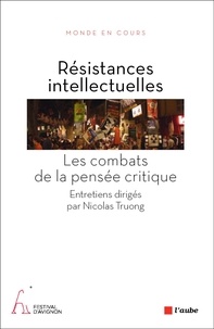 Nicolas Truong - Résistances intellectuelles - Les combats de la pensée critique.