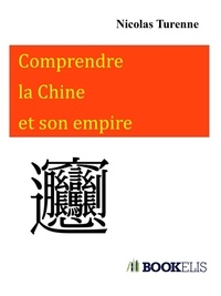 Nicolas Turenne - Comprendre la Chine et son empire.