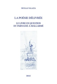 Nicolas Valazza - La poésie délivrée - Le livre en question du Parnasse à Mallarmé.