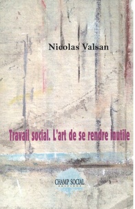 Nicolas Valsan - Travail social - L'art de se rendre inutile.