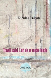 Nicolas Valsan - Travail social - L'art de se rendre inutile.