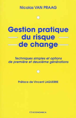 Nicolas Van Praag - Gestion Pratique Du Risque De Change. Techniques Simples Et Options De Premiere Et Deuxieme Generations.