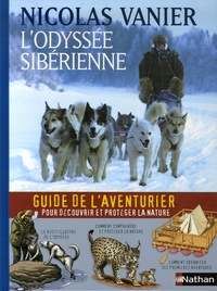 Nicolas Vanier - L'odyssée sibérienne - Le guide de l'aventurier pour découvrir et protéger la nature.