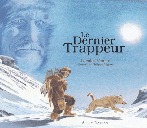 Nicolas Vanier et Philippe Mignon - Le Dernier Trappeur.