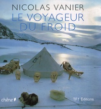 Nicolas Vanier - Le voyageur du froid.