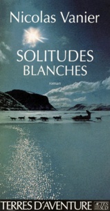Nicolas Vanier - Solitudes blanches.