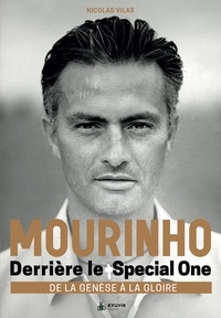 Nicolas Vilas - Mourinho, derrière le Special One - De la genèse à la gloire.