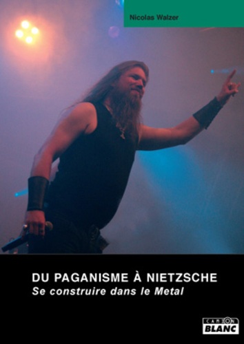 Nicolas Walzer - Du paganisme à Nietzsche - Se construire dans le Metal.