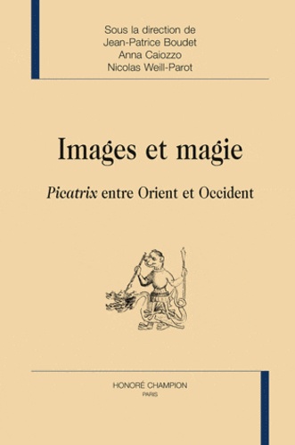 Nicolas Weill-Parot et Jean-Patrice Boudet - Images et magie - Picatrix entre orient et occident.