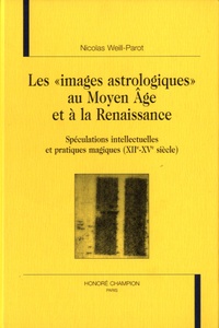 Nicolas Weill-Parot - Les "images astrologiques" au Moyen Age et à la Renaissance - Spéculations intellectuelles et pratiques magiques (XIIe-XVe siècle).
