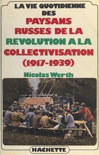 Nicolas Werth - La vie quotidienne des paysans russes, de la Révolution à la collectivisation : 1917-1939.