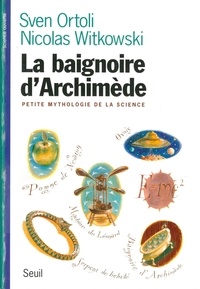 Nicolas Witkowski et Sven Ortoli - La baignoire d'Archimède - Petite mythologie de la science.