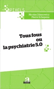 Nicolas Zdanowicz et Pierre Schepens - Tous fous ou la psychiatrie 5.0.