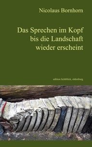 Nicolaus Bornhorn - Das Sprechen im Kopf bis die Landschaft wieder erscheint.