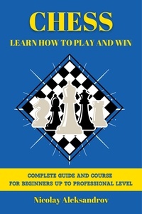 Téléchargements ebooks pdf Chess: How To Play and Win. Complete Guide for Beginners Up To Professional Level par Nicolay Aleksandrov 9798215608159