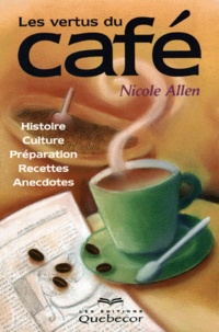 LES VERTUS DU CAFE. Histoire, Culture, Préparation, Recettes, Anecdotes.pdf