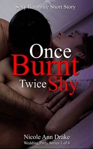  Nicole Ann Drake - Once Burnt -- Twice Shy - Wedding Party Series, #1.