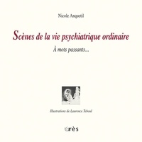 Nicole Anquetil-Peyralbes - Scènes de la vie psychiatrique ordinaire - A mots passants.