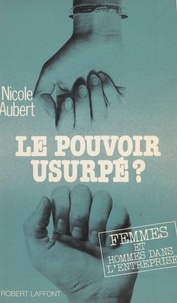 Nicole Aubert - Le Pouvoir usurpé ? - Femmes et hommes dans l'entreprise.
