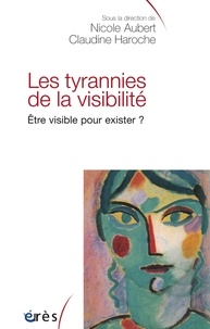 Nicole Aubert et Claudine Haroche - Les tyrannies de la visibilité. - Etre visible pour exister ?.