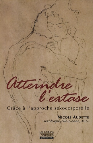 Nicole Audette - Atteindre l'extase - Grâce à l'approche sexocorporelle.