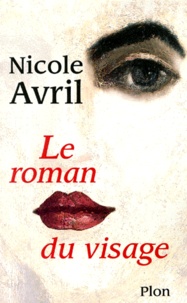 Nicole Avril - Le roman du visage.