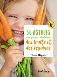 Nicole Béguin - 50 astuces pour que mon enfant mange des fruits et des légumes.