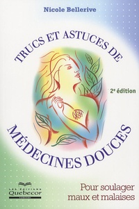 Nicole Bellerive - Trucs et astuces de médecines douces - Pour soulager maux et malaises.