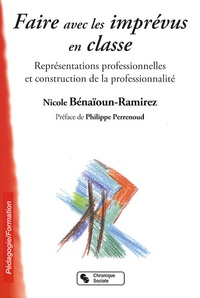 Nicole Bénaïoun-Ramirez - Faire avec les imprévus en classe - Représentations professionnelles et construction de la professionnalité.