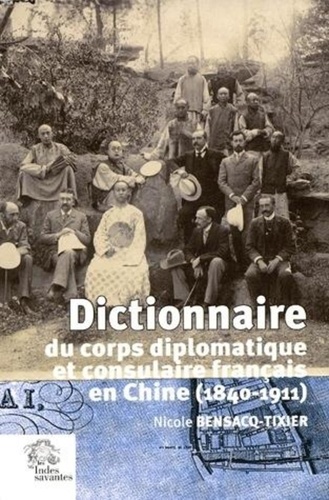 Nicole Bensacq-Tixier - Dictionnaire du corps diplomatique et consulaire français en Chine (1840-1911).