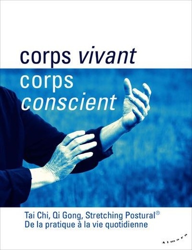 Nicole Bernard - Corps vivant, corps conscient - Tai Chi, Qi Gong, Stretching Postural, de la pratique à la vie quotidienne.