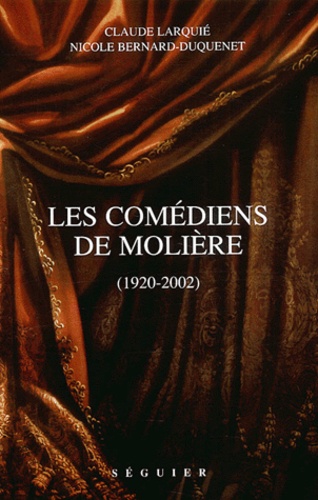 Nicole Bernard-Duquenet et Claude Larquie - Les Comediens De Moliere (1920-2002).