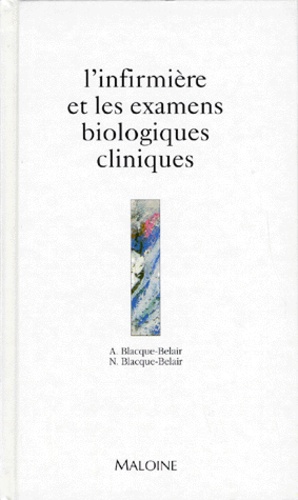 Nicole Blacque-Belair et Alain Blacque-Belair - L'Infirmiere Et Les Examens Biologiques Cliniques. Applications Pratiques En Medecine.