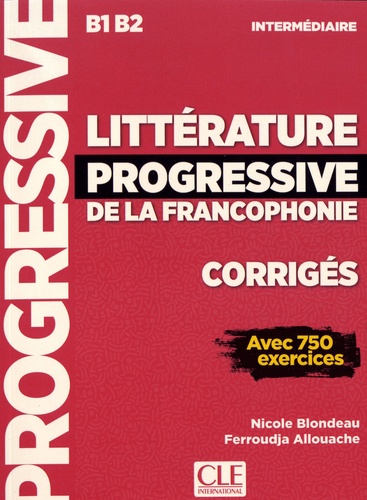 Nicole Blondeau et Ferroudja Allouache - Littérature progressive de la francophonie B1 B2 intermédiaire - Corrigés avec 750 activités.