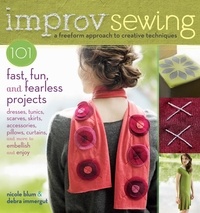 Nicole Blum et Debra Immergut - Improv Sewing - A Freeform Approach to Creative Techniques; 101 Fast, Fun, and Fearless Projects: Dresses, Tunics, Scarves, Skirts, Accessories, Pillows, Curtains, and More.