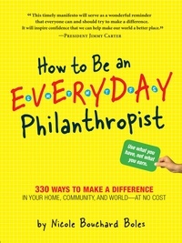 Nicole Boles - How to Be an Everyday Philanthropist - 330 Ways to Make a Difference in Your Home, Community, and World–at No Cost!.