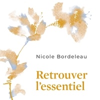 Nicole Bordeleau - Retrouver l'essentiel : donner un sens à notre existence.