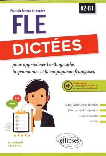Dictées pour apprivoiser l'orthographe, la grammaire et la conjugaison françaises. A2-B1