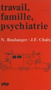 Nicole Boulanger et Jean-François Chaix - Travail, famille, psychiatrie - Ou le rôle des psy dans les institutions d'État.