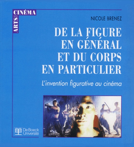 Nicole Brenez - De La Figure En General Et Du Corps En Particulier. L'Invention Figurative Au Cinema.
