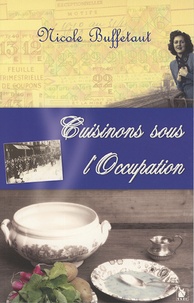 Nicole Buffetaut - Cuisinons sous l'Occupation.